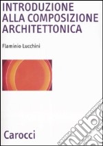 Introduzione alla composizione architettonica. Ediz. illustrata libro