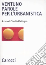 Ventuno parole per l'urbanistica. Ediz. illustrata libro