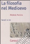 La filosofia nel Medioevo. Secoli VI-XV libro di Pereira Michela