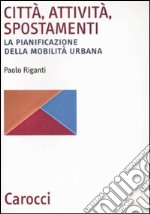 Città, attività, spostamenti. La pianificazione della mobilità urbana libro