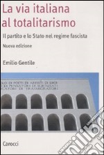 La via italiana al totalitarismo. Il partito e lo Stato nel regime fascista libro