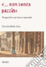 «Non senza pazzia». Prospettive sul teatro musicale libro