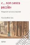 «Non senza pazzia». Prospettive sul teatro musicale libro di Della Seta Fabrizio