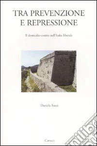 Tra prevenzione e repressione. Il domicilio coatto nell'Italia liberale libro