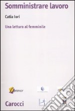 Somministrare lavoro. Una lettura al femminile libro