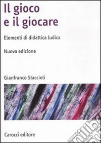 Il gioco e il giocare. Elementi di didattica ludica. Nuova ediz.