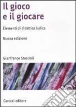 Il gioco e il giocare. Elementi di didattica ludica. Nuova ediz. libro