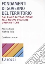 Fondamenti di governo del territorio. Dal piano di tradizione alle nuove pratiche urbanistiche. Con CD-ROM libro