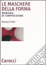 Le maschere della forma. Manuale di composizione libro