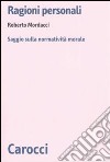 Ragioni personali. Saggio sulla normatività morale libro di Mordacci Roberto