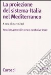 La proiezione del sistema-Italia nel Mediterraneo. Vocazione, processiin corso e aspettative future libro