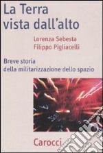 La Terra vista dal'alto. Breve storia della militarizzazione dello spazio libro