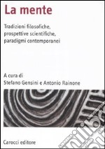 La mente. Tradizioni filosofiche, prospettive scientifiche, paradigmi contemporanei libro