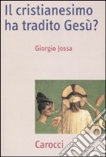 Il cristianesimo ha tradito Gesù? libro