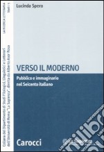 Verso il moderno. Pubblico e immaginario nel Seicento italiano libro