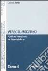 Verso il moderno. Pubblico e immaginario nel Seicento italiano libro