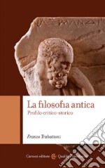 La filosofia antica. Profilo critico-storico libro