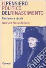 Il pensiero politico del Rinascimento. Realismo e utopia libro