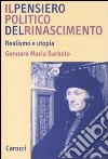 Il pensiero politico del Rinascimento. Realismo e utopia libro di Barbuto Gennaro Maria