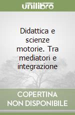 Didattica e scienze motorie. Tra mediatori e integrazione libro