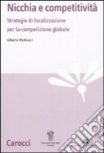 Nicchia e competitività. Strategie di focalizzazione per la competizione globale libro