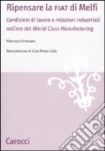 Ripensare la Fiat di Melfi. Condizioni di lavoro e relazioni industriali nell'era della «World Class Manifacturing» libro