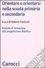 Orientare e orientarsi nella scuola primaria e secondaria. Pratiche di formazione alla progettazione didattica