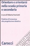 Orientare e orientarsi nella scuola primaria e secondaria. Pratiche di formazione alla progettazione didattica libro