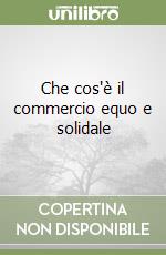 Che cos'è il commercio equo e solidale libro