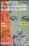 La teologia della liberazione in America latina libro di Scatena Silvia