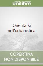 Orientarsi nell'urbanistica libro