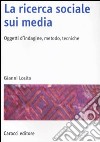 La Ricerca sociale sui media. Oggetti, metodi, tecniche libro