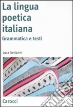 La lingua poetica italiana. Grammatica e testi libro