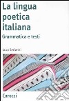 La lingua poetica italiana. Grammatica e testi libro