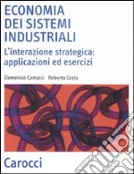 Economia dei sistemi industriali. L'interazione strategica: applicazioni ed esercizi libro