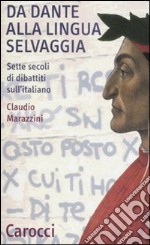 Da Dante alla lingua selvaggia. Sette secoli di dibattiti sull'italiano libro