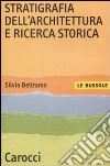 Stratigrafia dell'architettura e ricerca storica libro di Beltramo Silvia