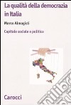 La qualità della democrazia in Italia. Capitale sociale e politica libro