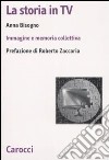 La Storia in Tv. Immagine e memoria collettiva libro di Bisogno Anna