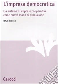 L'Impresa democratica. Un sistema di imprese cooperative come nuovo modo di produzione