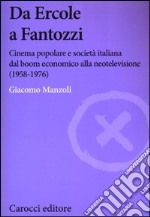 Da Ercole a Fantozzi. Cinema popolare e società italiana dal boom economico alla neotelevisione (1958-1976) libro