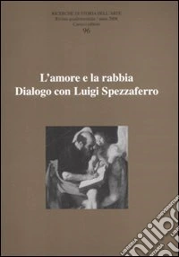 Ricerche di storia dell'arte. Vol. 96: L'amore e la rabbia. Dialogo con Luigi Spezzaferro libro