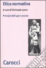 Etica normativa. I principi dell'azione morale libro