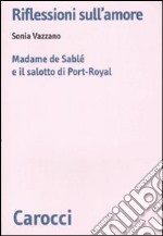 Riflessioni sull'amore. Madame de Sablé e il salotto di Port-Royal