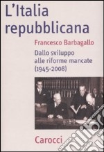 L`Italia repubblicana- Dallo sviluppo alle riforme mancate (1945-2008)