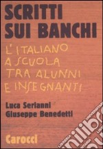 Scritti sui banchi. L'italiano a scuola fra alunni e insegnanti libro