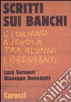 Scritti sui banchi. L'italiano a scuola fra alunni e insegnanti libro