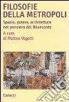 Filosofie della metropoli. Spazio, potere, architettura nel Novecento libro di Vegetti M. (cur.)