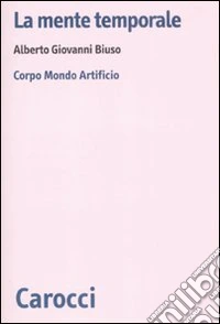 La mente temporale. Corpo, mondo, artificio
