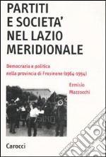 Partiti e società nel Lazio meridionale. Democrazia e politica nella provincia di Frosinone (1964-1994)